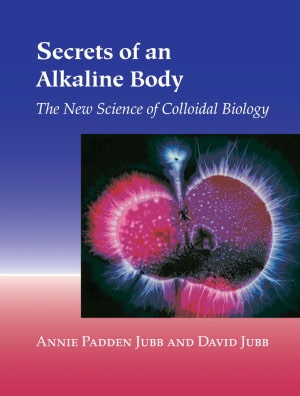 Secrets of an Alkaline Body: The New Science of Colloidal Biology