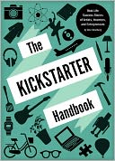 The Kickstarter Handbook: Real-Life Success Stories of Artists, Inventors, and Entrepreneurs