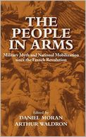 The People in Arms: Military Myth and National Mobilization since the French Revolution