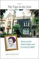 Tiger in the Attic: Memories of the Kindertransport and Growing Up English
