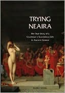 download Trying Neaira : The True Story of a Courtesan's Scandalous Life in Ancient Greece book