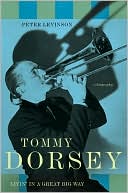 Tommy Dorsey: Livin' in a Great Big Way--A Biography