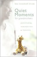 Quiet Moments for Grandmothers: Scriptures, Meditations, & Prayers