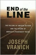 End of the Line: The Failure of Amtrak Reform and the Future of America's Passenger Trains