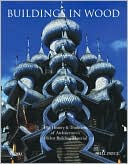 Buildings in Wood: The History and Traditions of Architecture's Oldest Building Material
