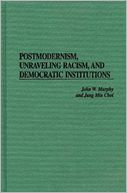 Postmodernism, Unraveling Racism, And Democratic Institutions