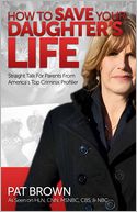 How to Save Your Daughter's Life: Straight Talk for Parents from America's Top Criminal Profiler