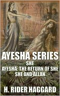 Ayesha Series: She, Ayesha: The Return of She, She and Allan