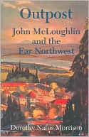 Outpost: John McLoughlin and the Far Northwest