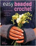 Easy Beaded Crochet: Fun and Fashionable Embellished Designs for the Novice Stitcher