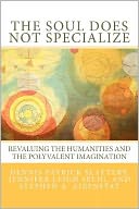 The Soul Does Not Specialize: Revaluing the Humanities and the Polyvalent Imagination