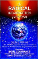 Radical Incarnation (Yours!): Reveals the Soul Contract between George W. Bush, Saddam Hussein and You to Create Heaven on Earth