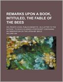 Remarks Upon a Book, Intituled, the Fable of the Bees; Or, Private Vices, Publick Benefits in a Letter to the Author to Which Is Added a PostScript Co