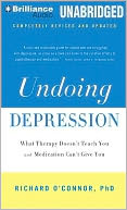 Undoing Depression: What Therapy Doesn't Teach You and What Medication Can't Give You