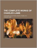 The Complete Works of Charles Lamb; Containing His Letters, Essays, Poems, Etc