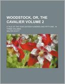 Woodstock, Or, the Cavalier Volume 2; A Tale of the Year Sixteen Hundred and Fifty-One in Three Volumes