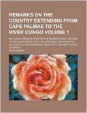 Remarks on the Country Extending from Cape Palmas to the River Congo Volume 1; Including Observations on the Manners and Customs of the Inhabitants wi