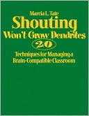 Shouting Won't Grow Dendrites: 20 Techniques for Managing a Brain-Compatible Classroom