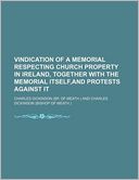 Vindication of a Memorial Respecting Church Property in Ireland, Together With the Memorial Itself,and Protests Against It