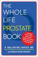The Whole Life Prostate Book: Everything That Every Man-at Every Age-Needs to Know About Maintaining Optimal Prostate Health