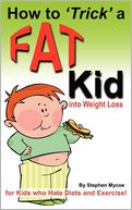 How to Trick a Fat Kid into Weight Loss: For Kids Who Hate Diets and Exercise!