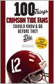 100 Things Crimson Tide Fans Should Know & Do Before They Die