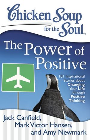 Free books to download on android phone Chicken Soup for the Soul: The Power of Positive: 101 Inspirational Stories about Changing Your Life through Positive Thinking