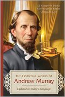 The Essential Works of Andrew Murray: 12 Complete Books Covering the Entire Christian Life--Updated in Today's Language