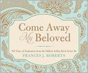 Come Away My Beloved: 365 Days of Inspiration from the Million-Selling Book Series by Frances J. Roberts