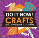 Do It Now! Crafts: Cool Art Projects & Tasty Snacks