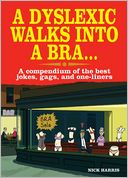 A Dyslexic Walks into a Bra . . .: A Compendium of the Best Jokes, Gags, and One-Liners