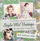 Style Me Vintage: The Complete Guide to Creating a Retro Look: Hair, Make-up, Clothes