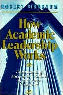 How Academic Leadership Works: Understanding Success and Failure in the College Presidency