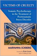 Victims of Cruelty: Somatic Psychotherapy in the Healing of Posttraumatic Stress Disorder