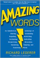 Amazing Words: An Alphabetical Anthology of Alluring, Astonishing, Beguiling, Bewitching, Enchanting, Enthralling, Mesmerizing, Miraculous, Tantalizing, Tempting, and Transfixing Words