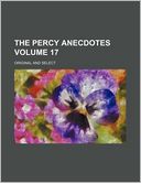 The Percy Anecdotes Volume 17; Original and Select