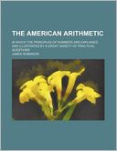 The American Arithmetic; In Which the Principles of Numbers Are Explained and Illustrated by a Great Variety of Practical Questions