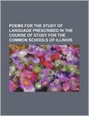 Poems for the Study of Language Prescribed in the Course of Study for the Common Schools of Illinois