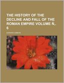 The History of the Decline and Fall of the Roman Empire Volume . 6