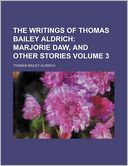 The Writings of Thomas Bailey Aldrich Volume 3; Marjorie Daw, and Other Stories