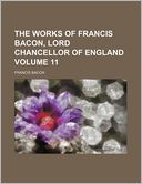 The Works of Francis Bacon, Lord Chancellor of England Volume 11