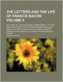 The Letters and the Life of Francis Bacon Volume 4; Including All His Occasional Works Namely Letters Speeches Tracts State Papers Memorials Devices a
