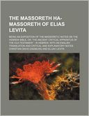 The Massoreth Ha-Massoreth of Elias Levita; Being an Exposition of the Massoretic Notes on the Hebrew Bible, Or, the Ancient Critical Apparatus of the