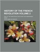 History of the French Revolution Volume 2; And of the Wars Resulting from That Memorable Event
