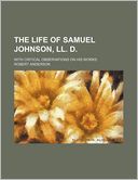 The Life of Samuel Johnson, LL. D.; With Critical Observations on His Works