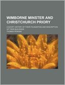 Wimborne Minster and Christchurch Priory; A Short History of Their Foundation and Description of Their Buildings