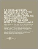 The American Universal Geography, Or, a View of the Present State of All the Empires, Kingdoms, States, and Republics in the Known World, and of the U