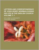 Letters and Correspondence of John Henry Newman During His Life in the English Church Volume . 1; With a Brief Autobiography