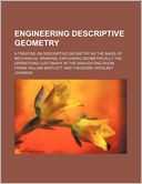 Engineering Descriptive Geometry; A Treatise on Descriptive Geometry as the Basis of Mechanical Drawing, Explaining Geometrically the Operations Custo