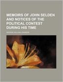 Memoirs of John Selden and Notices of the Political Contest During His Time